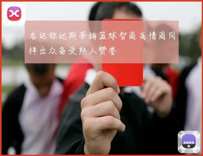 名记称达斯蒂梅篮球智商高情商同样出众备受熟人赞誉